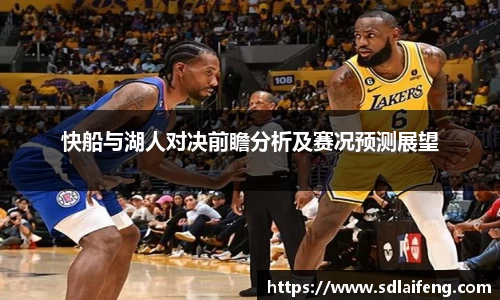 快船与湖人对决前瞻分析及赛况预测展望