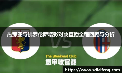 热那亚与佛罗伦萨精彩对决直播全程回顾与分析