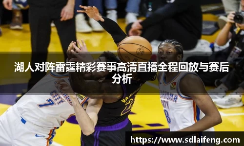 湖人对阵雷霆精彩赛事高清直播全程回放与赛后分析